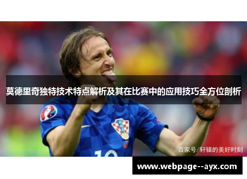 莫德里奇独特技术特点解析及其在比赛中的应用技巧全方位剖析