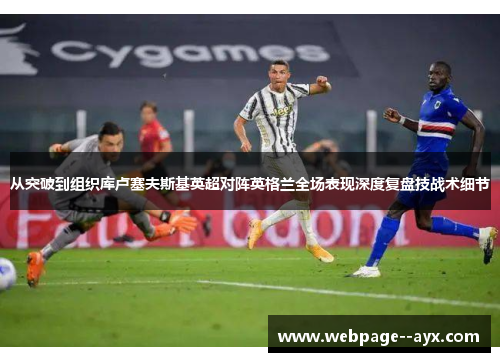 从突破到组织库卢塞夫斯基英超对阵英格兰全场表现深度复盘技战术细节