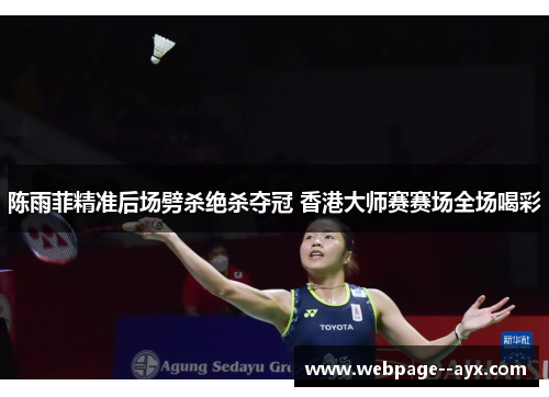陈雨菲精准后场劈杀绝杀夺冠 香港大师赛赛场全场喝彩