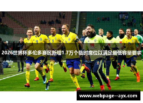 2026世界杯多伦多赛区新增1.7万个临时席位以满足最低容量要求 2026世界杯多伦多赛区新增1.7万个临时席位以满足最低容量要求