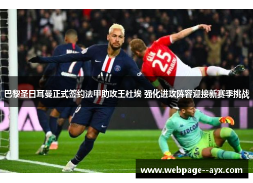巴黎圣日耳曼正式签约法甲助攻王杜埃 强化进攻阵容迎接新赛季挑战 巴黎圣日耳曼正式签约法甲助攻王杜埃 强化进攻阵容迎接新赛季挑战