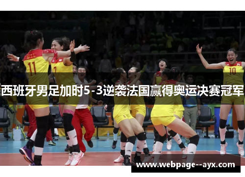 西班牙男足加时5-3逆袭法国赢得奥运决赛冠军 西班牙男足加时5-3逆袭法国赢得奥运决赛冠军