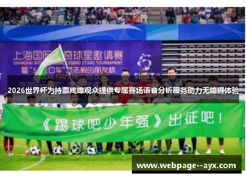 2026世界杯为持票残障观众提供专属赛场语音分析服务助力无障碍体验