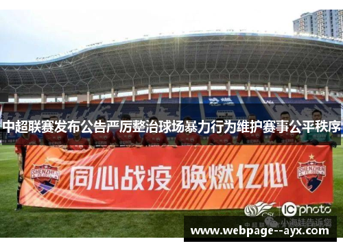 中超联赛发布公告严厉整治球场暴力行为维护赛事公平秩序
