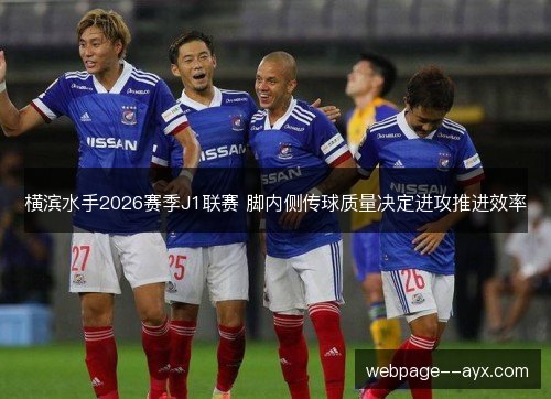 横滨水手2026赛季J1联赛 脚内侧传球质量决定进攻推进效率 横滨水手2026赛季J1联赛 脚内侧传球质量决定进攻推进效率
